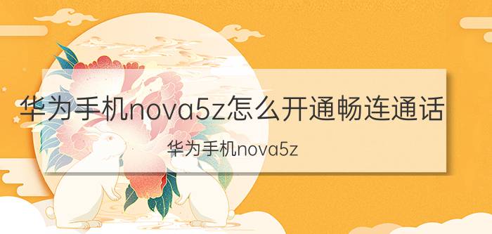 华为手机nova5z怎么开通畅连通话 华为手机nova5z